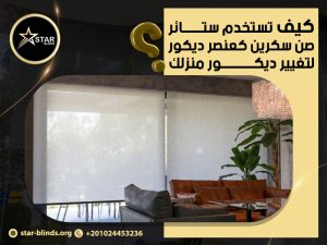 كيف تستخدم ستائر صن سكرين كعنصر ديكور لتغيير ديكور منزلك؟